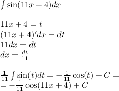 \int\limits \sin(11x + 4) dx \\ \\ 11x + 4 = t \\ (11x + 4)'dx = dt \\ 11dx = dt \\ dx = \frac{dt}{11} \\ \\ \frac{1}{11} \int\limits \sin(t) dt = - \frac{1}{11} \cos(t) + C = \\ = - \frac{1}{11} \cos(11x + 4) + C