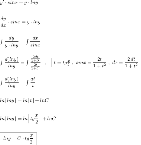 y'\cdot sinx=y\cdot lny\\\\\\\dfrac{dy}{dx}\cdot sinx=y\cdot lny\\\\\\\int \dfrac{dy}{y\cdot lny}=\int \dfrac{dx}{sinx}\\\\\\\int \dfrac{d(lny)}{lny}=\int \dfrac{\frac{2dt}{1+t^2}}{\frac{2t}{1+t^2}}\ \ ,\ \ \Big[\ t=tg\frac{x}{2}\ ,\ sinx=\dfrac{2t}{1+t^2}\ ,\ dx=\dfrac{2\, dt}{1+t^2}\ \Big]\\\\\\\int \dfrac{d(lny)}{lny}=\int \dfrac{dt}{t}\\\\\\ln|\, lny\, |=ln|\, t\, |+lnC\\\\\\ln|\, lny\,|=ln\Big|\, tg\dfrac{x}{2}\, \Big|+lnC\\\\\\\boxed{\ lny=C\cdot tg\dfrac{x}{2}\ }