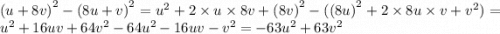 {(u + 8v)}^{2} - {(8u + v)}^{2} = {u}^{2} + 2 \times u \times 8v + {(8v)}^{2} - ( {(8u)}^{2} + 2 \times 8u \times v + {v}^{2} ) = {u}^{2} + 16uv + 64 {v}^{2} - 64 {u}^{2} - 16uv - {v}^{2} = - 63{u}^{2} + 63 {v}^{2}