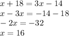 x+18=3x-14\\x-3x=-14-18\\-2x=-32\\x = 16