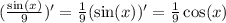 ( \frac{ \sin(x) }{9} ) '= \frac{1}{9} (\sin(x)) ' = \frac{1}{9} \cos(x) \\