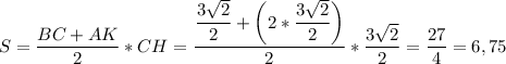 \displaystyle \\S=\frac{BC+AK}{2}*CH=\frac{\dfrac{3\sqrt{2}}{2}+\bigg(2*\dfrac{3\sqrt{2}}{2}\bigg) }{2}*\frac{3\sqrt{2}}{2}=\frac{27}{4}=6,75