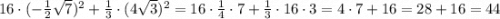 16\cdot (-\frac{1}{2}\sqrt{7})^2+\frac{1}{3}\cdot(4\sqrt{3})^2=16\cdot \frac{1}{4}\cdot 7+\frac{1}{3}\cdot 16 \cdot 3=4\cdot 7 +16=28+16=44