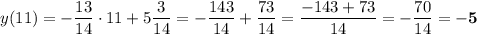 y(11) = -\dfrac{13}{14}\cdot 11 + 5\dfrac{3}{14} = -\dfrac{143}{14} + \dfrac{73}{14} = \dfrac{-143+73}{14} = -\dfrac{70}{14} = \bf{-5}