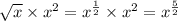 \sqrt{x} \times x {}^{2} = x {}^{ \frac{1}{2} } \times x {}^{2} = x {}^{ \frac{5}{2} }