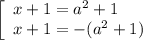 \left[\begin{array}{l} x+1=a^2+1\\ x+1=-(a^2+1) \end{array}