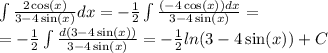 \int\limits \frac{2 \cos(x) }{3 - 4 \sin(x) } dx = - \frac{1}{2} \int\limits \frac{( - 4 \cos(x)) dx}{3 -4 \sin(x) } = \\ = - \frac{1}{2} \int\limits \frac{d(3 -4 \sin(x)) }{ 3 - 4\sin(x) } = - \frac{1}{2} ln(3 - 4 \sin(x) ) + C