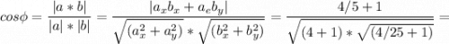 \displaystyle cos \phi=\frac{|a*b|}{|a|*|b|} =\frac{|a_xb_x+a_eb_y|}{\sqrt{(a_x^2+a_y^2)} *\sqrt{(b_x^2+b_y^2)} } =\frac{4/5+1}{\sqrt{(4+1)*\sqrt{(4/25+1)} } } =