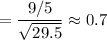 \displaystyle =\frac{9/5}{\sqrt{29.5} } \approx0.7