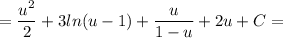 \displaystyle =\frac{u^2}{2} +3ln(u-1)+\frac{u}{1-u} +2u+C=