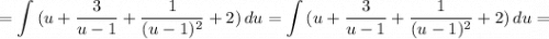 \displaystyle = \int {(u+\frac{3}{u-1}+\frac{1}{(u-1)^2}+2) } \, du =\int {(u+\frac{3}{u-1} +\frac{1}{(u-1)^2} +2)} \, du=