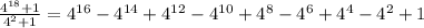 \frac{4^{18} +1}{4^{2}+1 } =4^{16}-4^{14}+4^{12}-4^{10}+4^{8}-4^{6}+4^{4}-4^{2}+1