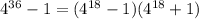 4^{36} -1=(4^{18} -1)(4^{18}+1)