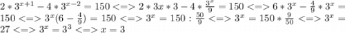 2*3^{x+1} -4*3^{x-2} = 150 2*3x*3-4*\frac{3^{x} }{9} = 150 6*3^x - \frac{4}{9}*3^x = 150 3^x (6-\frac{4}{9} ) = 150 3^x = 150 : \frac{50}{9} 3^x = 150*\frac{9}{50} 3^x = 27 3^x = 3^3 x = 3