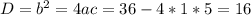 D = b^2 = 4ac = 36 - 4 * 1 * 5 = 16