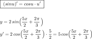 \boxed{\ (sinu)'=cosu\cdot u'\ }\\\\\\y=2\, sin\Big(\dfrac{5x}{2}+\dfrac{2\pi}{3}\, \Big)\\\\y'=2\, cos\Big(\dfrac{5x}{2}+\dfrac{2\pi}{3}\, \Big)\cdot \dfrac{5}{2}=5\, cos\Big(\dfrac{5x}{2}+\dfrac{2\pi}{3}\, \Big)