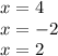 x = 4 \\ x = - 2 \\ x = 2