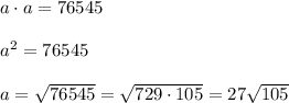 a\cdot a =76545 \\ \\ a^2=76545 \\ \\ a=\sqrt{76545}=\sqrt{729\cdot 105}=27\sqrt{105}