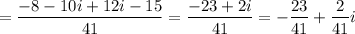 \displaystyle = \frac{-8 - 10i + 12i - 15}{41} = \frac{-23 + 2i}{41} = -\frac{23}{41} +\frac{2}{41} i