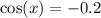 \cos(x) = - 0.2