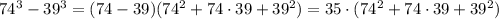 74^3-39^3=(74-39)(74^2+74\cdot 39+39^2)=35\cdot (74^2+74\cdot 39+39^2)