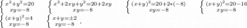 \left \{ {{x^2+y^2=20} \atop {xy=-8}} \right.\ \ \ \ \left \{ {{x^2+2xy+y^2=20+2xy} \atop {xy=-8}} \right.\ \ \ \ \left \{ {{(x+y)^2=20+2*(-8)} \atop {xy=-8}} \right. \ \ \ \ \left \{ {{(x+y)^2=20-16} \atop {xy=-8}} \right. \\\left \{ {{(x+y)^2=4} \atop {xy=-8}} \right. \ \ \ \ \left \{ {{x+y=б2} \atop {xy=-8}} \right. .