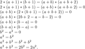 2*(a+1)*(b+1)=(a+b)*(a+b+2)\\2*(a+1)*(b+1)-(a+b)*(a+b+2)=0\\(a+b)*(2*(b+1)-(a+b+2))=0\\(a+b)*(2b+2-a-b-2)=0\\(a+b)*(b-a)=0\\(b+a)*(b-a)=0\\b^2-a^2=0\\a^2=b^2\\a^2+b^2=b^2+b^2\\a^2+b^2=2b^2=2a^2.