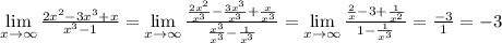 \lim\limits_{x \to \infty} \frac{2x^2-3x^3+x}{x^3-1}= \lim\limits_{x \to \infty} \frac{\frac{2x^2}{x^3}-\frac{3x^3}{x^3}+\frac{x}{x^3}}{\frac{x^3}{x^3}-\frac{1}{x^3}}= \lim\limits_{x \to \infty} \frac{\frac{2}{x}-3+\frac{1}{x^2}}{1-\frac{1}{x^3}}=\frac{-3}{1}=-3