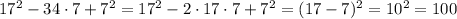 17^2-34\cdot 7+7^2=17^2- 2\cdot 17\cdot 7+7^2=(17-7)^2=10^2=100