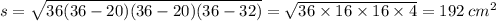 s = \sqrt{36(36 - 20)(36 - 20)(36 - 32)} = \sqrt{36 \times 16 \times 16 \times 4} = 192 \: {cm}^{2}