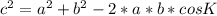 c^{2} = a^{2} + b^{2} - 2*a*b*cosK