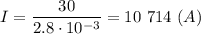 I = \dfrac{30}{2.8\cdot 10^{-3}} = 10~714~(A)