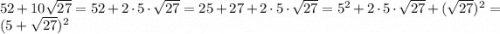 52+10\sqrt{27}=52+2\cdot5\cdot\sqrt{27}=25+27+2\cdot5\cdot\sqrt{27}=5^2+2\cdot5\cdot\sqrt{27}+(\sqrt{27})^2=(5+\sqrt{27})^2