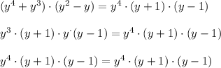 (y^4+y^3)\cdot(y^2-y)=y^4\cdot(y+1)\cdot(y-1) \\ \\ y^3\cdot (y+1)\cdot y^\cdot (y-1) =y^4\cdot(y+1)\cdot(y-1) \\ \\ y^4\cdot (y+1)\cdot (y-1)=y^4 \cdot (y+1)\cdot (y-1)