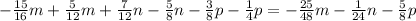 -\frac{15}{16} m+\frac{5}{12} m+\frac{7}{12} n-\frac{5}{8} n-\frac{3}{8} p-\frac{1}{4} p=-\frac{25}{48} m-\frac{1}{24} n-\frac{5}{8} p