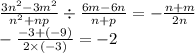 \frac{3n {}^{2} - 3m {}^{2} }{n {}^{2} + np} \div \frac{6m - 6n}{n + p} = - \frac{n + m}{2n} \\ - \frac{ - 3 + ( - 9)}{2 \times ( - 3)} = - 2