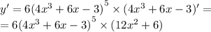 y' = 6 {(4 {x}^{3} + 6x - 3) }^{5} \times (4 {x}^{3} + 6x - 3) '= \\ = 6 {(4 {x}^{3} + 6x - 3) }^{5} \times (12 {x}^{2} + 6)