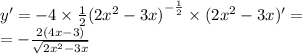 y'= - 4 \times \frac{1}{2} {(2 {x}^{2} - 3x)}^{ - \frac{1}{2} } \times (2x {}^{2} - 3x) '= \\ = - \frac{2(4x - 3)}{ \sqrt{2 {x}^{2} - 3x} }