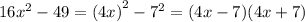 16 {x}^{2} - 49 = {(4x)}^{2} - {7}^{2} = (4x - 7)(4x + 7)