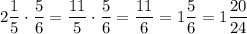 2\dfrac{1}{5} \cdot \dfrac{5}{6} =\dfrac{11}{5} \cdot \dfrac{5}{6} =\dfrac{11}{6} =1\dfrac{5}{6}=1\dfrac{20}{24}