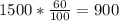 1500 * \frac{60}{100} = 900