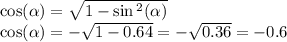 \cos( \alpha ) = \sqrt{1 - \sin {}^{2} ( \alpha ) } \\ \cos( \alpha ) = - \sqrt{1 - 0.64} = - \sqrt{0.36} = - 0.6