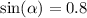 \sin( \alpha ) = 0.8