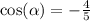 \cos( \alpha ) = - \frac{4}{5} \\