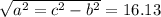 \sqrt{a^2 = c^2-b^2} = 16.13