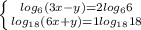 \left \{ {{log_{6}(3x-y) =2log_{6}6 } \atop {log_{18}(6x+y) =1log_{18}18 }} \right.