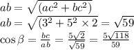 ab = \sqrt{(ac {}^{2} + bc {}^{2} )} \\ ab = \sqrt{(3 {}^{2} + 5 {}^{2} \times 2} = \sqrt{59} \\ \cos \beta = \frac{bc}{ab} = \frac{5 \sqrt{2} }{ \sqrt{59} } = \frac{5 \sqrt{118} }{59}