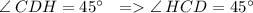 \angle \: CDH = 45^{\circ} \: \: \: = \angle \: HCD = 45^{\circ}