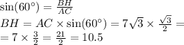 \sin(60^{\circ}) = \frac{BH}{AC} \\ BH = AC \times \sin(60^{\circ}) = 7 \sqrt{3} \times \frac{ \sqrt{3} }{2} = \\ = 7 \times \frac{3}{2} = \frac{21}{2} = 10.5