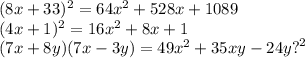 (8x + 33) {}^{2} = 64x {}^{2} + 528x + 1089 \\ (4x + 1) {}^{2} = 16x {}^{2} + 8x + 1 \\ (7x + 8y)(7x - 3y) = 49x {}^{2} + 35xy - 24y {?}^{2}